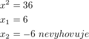 $x^2=36\nlx_1=6\nlx_2=-6\,\textrm\,{nevyhovuje}$