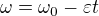 $\omega=\omega_0-\varepsilon t$