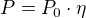 $P=P_{0}\cdot\eta$