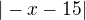 $|-x-15|$