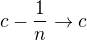 $c-\frac1n\to c$