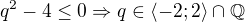 $q^{2}-4\le 0\Rightarrow q\in \langle-2;2\rangle\cap \mathbb{Q}$
