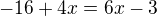 $-16+4x=6x-3$