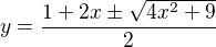 $y=\frac{1+2x\pm \sqrt{4x^{2}+9}}{2}$