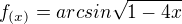 $f_{(x)}=arcsin\sqrt{1-4x}$