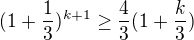 $(1+\frac{1}{3})^{k+1} \ge \frac{4}{3}(1 + \frac{k}{3})$
