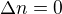 $\Delta n=0$