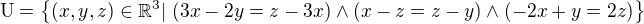 $\text{U}=\{(x,y,z)\in\mathbb{R}^3|\;(3x-2y=z-3x)\wedge(x-z=z-y)\wedge(-2x+y=2z)\}$