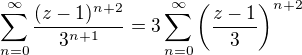 $\sum_{n=0}^{\infty }\frac{(z-1)^{n+2}}{3^{n+1}}=3\sum_{n=0}^{\infty }\left(\frac{z-1}{3}\right)^{n+2}$