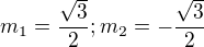$m_{1}=\frac{\sqrt{3}}{2} ; m_{2}=-\frac{\sqrt{3}}{2}$