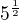 $5^{\frac{1}{2}}$