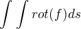 $\int_{}^{}\int_{}^{} rot(f) ds$