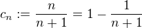 $c_n := \frac{n}{n+1} = 1 - \frac{1}{n+1}$