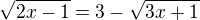 $\sqrt{2x-1}=3-\sqrt{3x+1}$