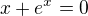 $x + e^{x} =0$