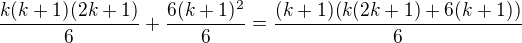 $\frac{k(k+1)(2k+1)}{6}+\frac{6(k+1)^2}{6}=\frac{(k+1)(k(2k+1)+6(k+1))}{6}$