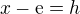 $x - \mathrm{e} = h$