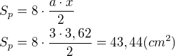 $S_p=8\cdot \frac{a\cdot x}{2}\nlS_p=8\cdot \frac{3\cdot 3,62}{2}=43,44(cm^2)$