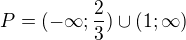 $P=(-\infty;\frac23)\cup(1;\infty)$