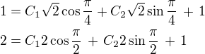 $ 1 = C_1\sqrt{2}\cos\frac{\pi}{4} + C_2\sqrt{2}\sin\frac{\pi}{4}\, +\,1 \nl 2 = C_1 2\cos\frac{\pi}{2}\,+\,C_2 2\sin\frac{\pi}{2}\,+\,1$