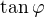 $\tan \varphi$
