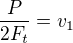 $\frac {P}{2F_t}=v_1$