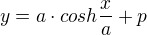 $y=a\cdot cosh\frac{x}{a}+p$
