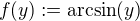 $f(y):=\mathrm{arcsin}(y)$