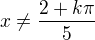 $x\ne\frac{2+k\pi}{5}$