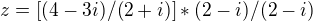$z = [(4-3i)/(2+i)] * (2-i)/(2-i)$