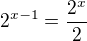 $2^{x-1}=\frac {2^x}{2}$
