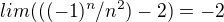 $lim ( ( {(-1)^n}/n^2) - 2) = -2$