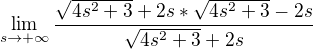$\lim_{s\to+\infty } \frac{\sqrt{4s^{2}+3}+2s*\sqrt{4s^{2}+3}-2s}{\sqrt{4s^{2}+3}+2s}$