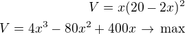 $V=x(20-2x)^2\\V=4x^3-80x^2+400x\,\rightarrow\,\rm{max}$