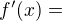 $f'(x)=$