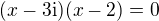 $(x - 3\mathrm{i})(x - 2) = 0$