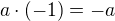 $a\cdot (-1) = -a$