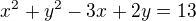 $x^{2}+y^{2}-3x+2y=13$