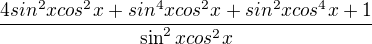 $\frac{4sin^2xcos^2x + sin^4xcos^2x + sin^2xcos^4x + 1}{\sin^2xcos^2x}$