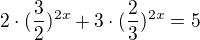 $2\cdot (\frac{3}{2})^{2x}+3\cdot (\frac{2}{3})^{2x}=5$