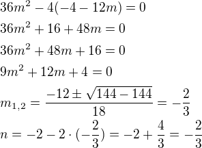 $36m^2-4(-4-12m)=0\nl36m^2+16+48m=0\nl36m^2+48m+16=0\nl9m^2+12m+4=0\nlm_{1,2}=\frac{-12\pm \sqrt{144-144}}{18}=-\frac{2}{3}\nln=-2-2\cdot (-\frac{2}{3})=-2+\frac{4}{3}=-\frac{2}{3}$