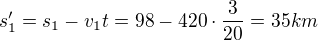 $s'_1=s_1-v_1t=98-420\cdot\frac{3}{20}=35km$