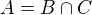 $A = B\cap C$