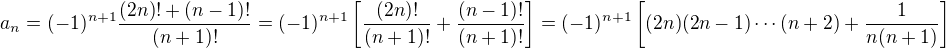 $a_n=(-1)^{n+1}\frac{(2n)!+(n-1)!}{(n+1)!}=(-1)^{n+1}\[\frac{(2n)!}{(n+1)!}+\frac{(n-1)!}{(n+1)!}\]=(-1)^{n+1}\[(2n)(2n-1)\cdots(n+2)+\frac{1}{n(n+1)}\]$