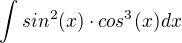 $\int sin^2(x)\cdot cos^3(x)dx$