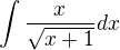 $\int {\frac{x}{\sqrt{x+1}}} dx$