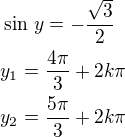 $\sin\,y=-\frac{\sqrt3}{2}\nly_1=\frac{4\pi}{3}+2k\pi\nly_2=\frac{5\pi}{3}+2k\pi$