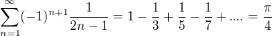 $\sum_{n=1}^{\infty }(-1)^{n+1}\frac{1}{2n-1}=1-\frac{1}{3}+\frac{1}{5}-\frac{1}{7}+....=\frac{\pi }{4}$