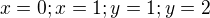 $x=0 ; x=1 ; y=1 ; y=2 $