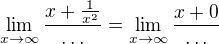 $\lim_{x \to \infty}\frac{x + \frac{1}{x^2}}{\dots} = \lim_{x \to \infty}\frac{x + 0}{\dots}$